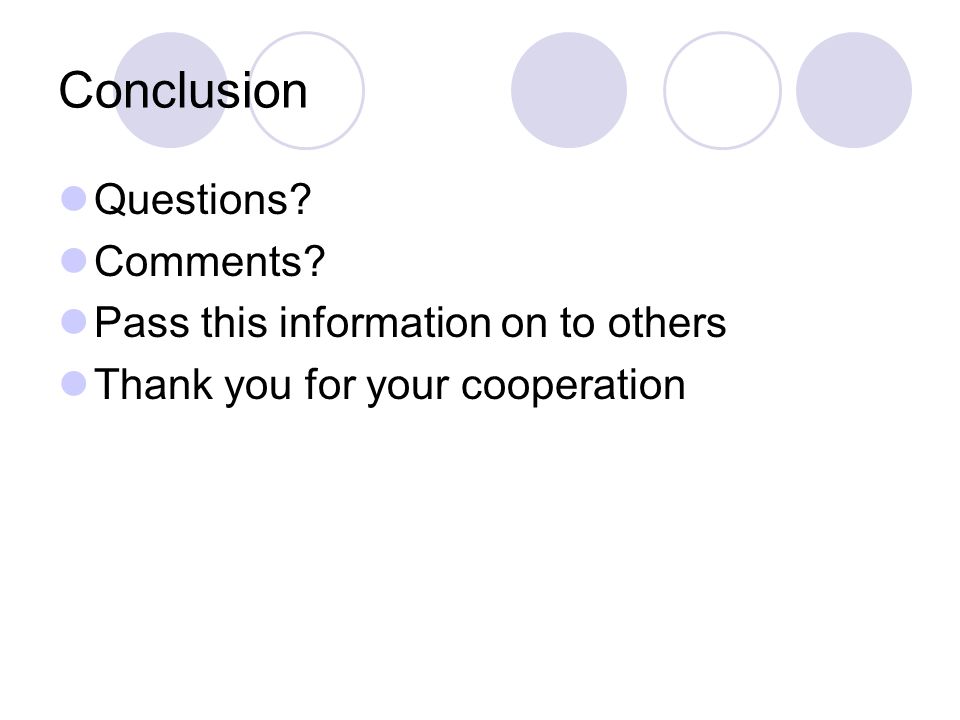 Conclusion Questions Comments Pass this information on to others Thank you for your cooperation