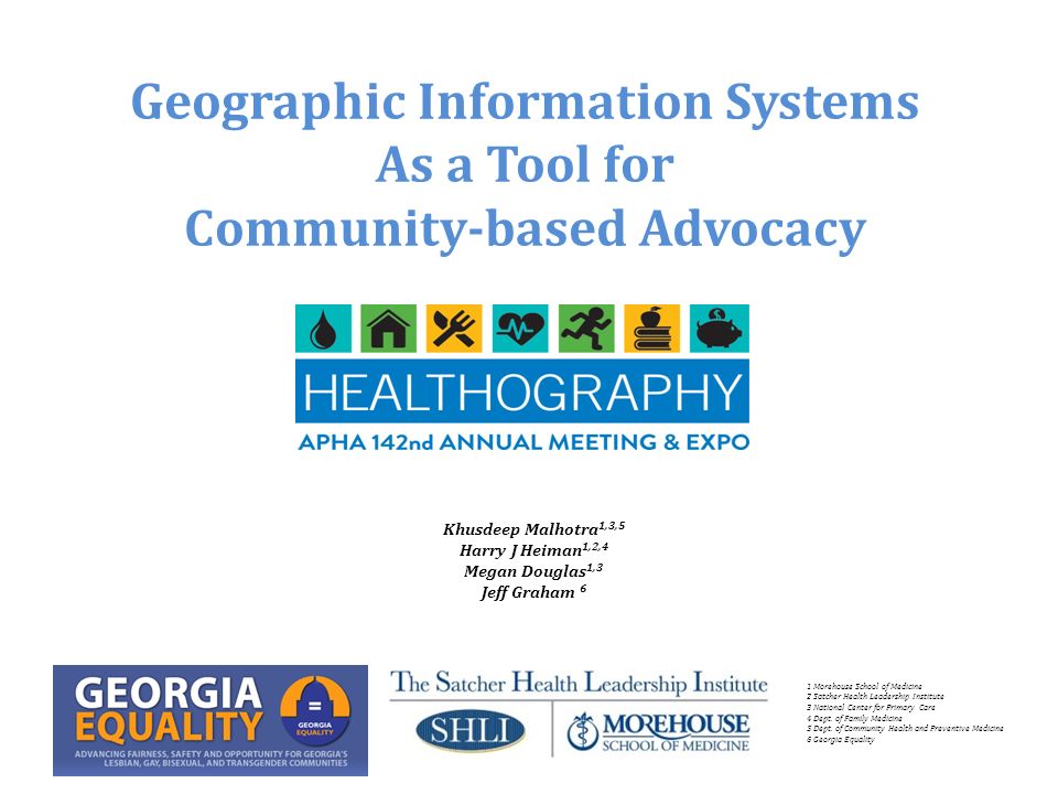 Geographic Information Systems As a Tool for Community-based Advocacy 1 Morehouse School of Medicine 2 Satcher Health Leadership Institute 3 National Center for Primary Care 4 Dept.