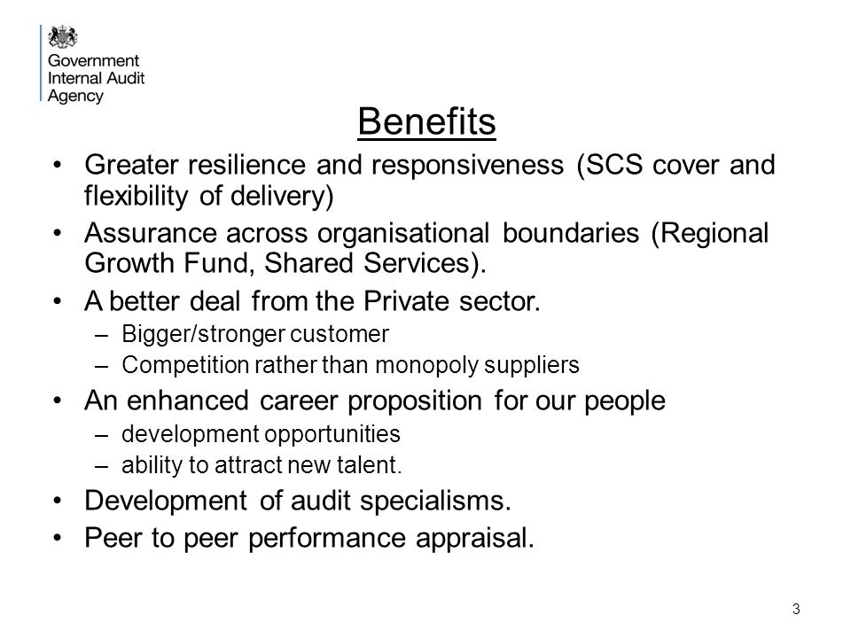 Benefits Greater resilience and responsiveness (SCS cover and flexibility of delivery) Assurance across organisational boundaries (Regional Growth Fund, Shared Services).