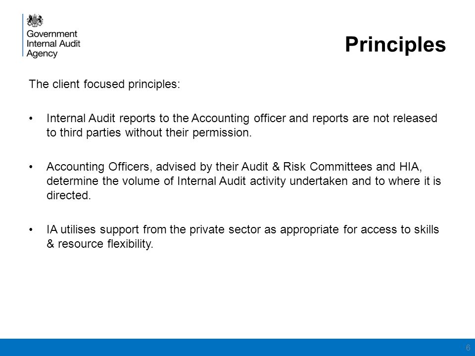 Principles 6 The client focused principles: Internal Audit reports to the Accounting officer and reports are not released to third parties without their permission.