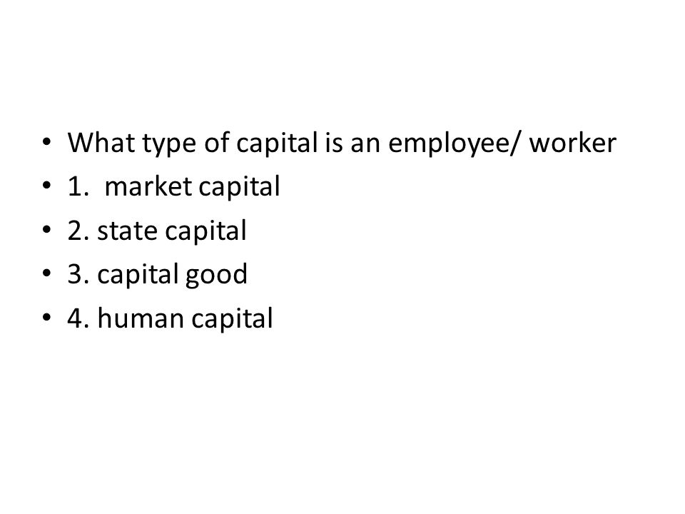 What type of capital is an employee/ worker 1. market capital 2.