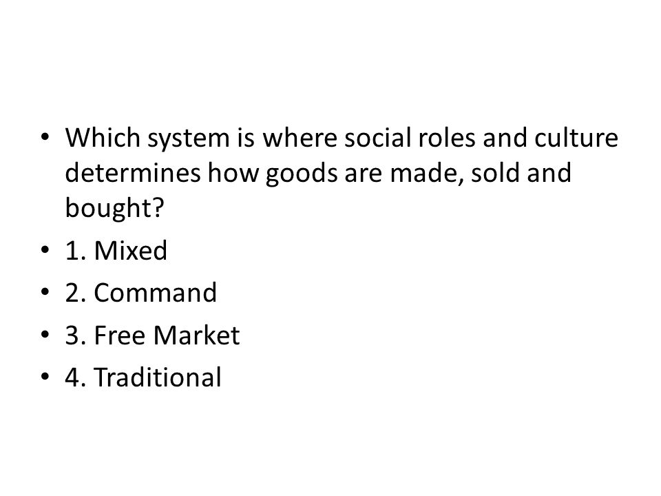 Which system is where social roles and culture determines how goods are made, sold and bought.