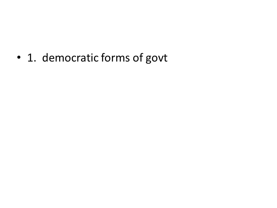 1. democratic forms of govt