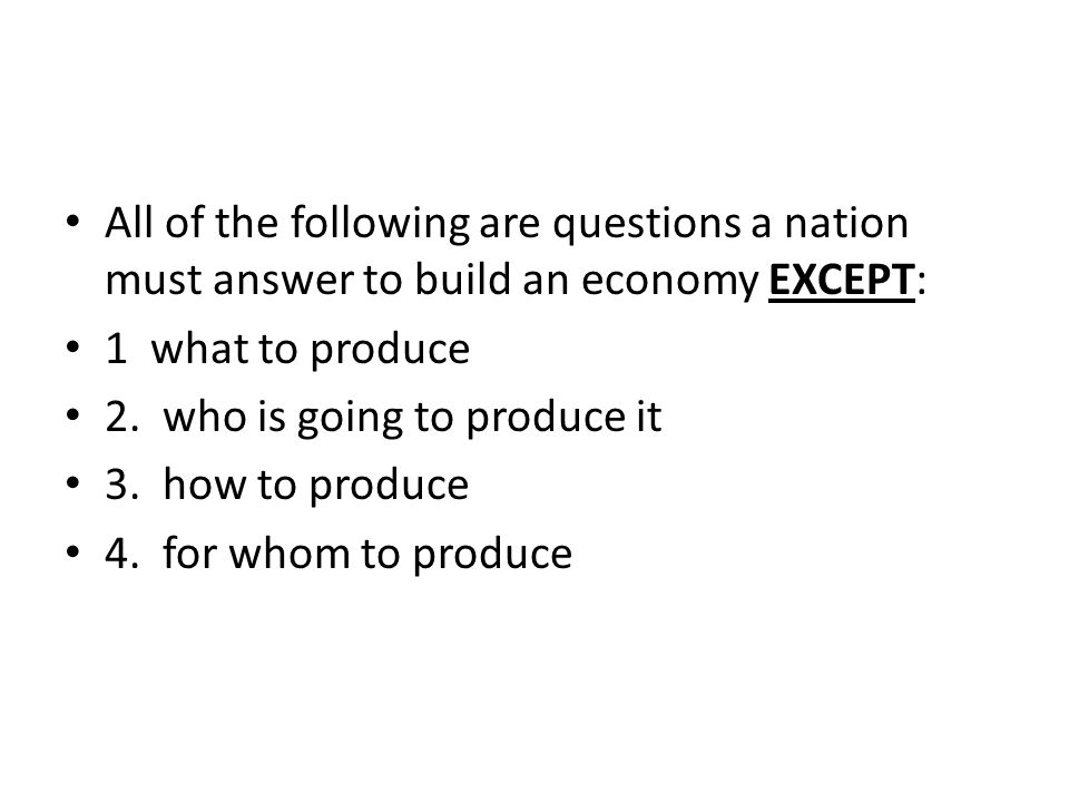 All of the following are questions a nation must answer to build an economy EXCEPT: 1 what to produce 2.