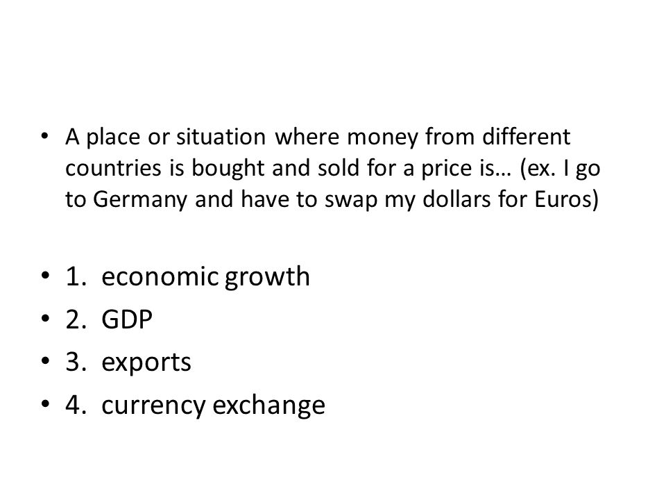 A place or situation where money from different countries is bought and sold for a price is… (ex.