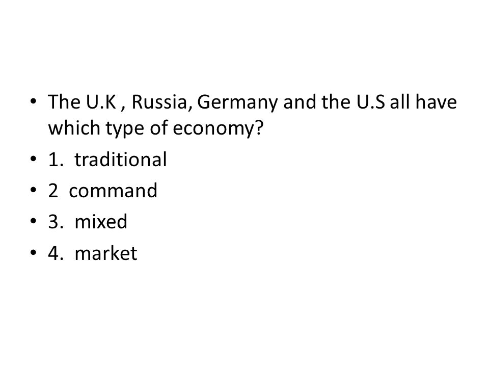 The U.K, Russia, Germany and the U.S all have which type of economy.