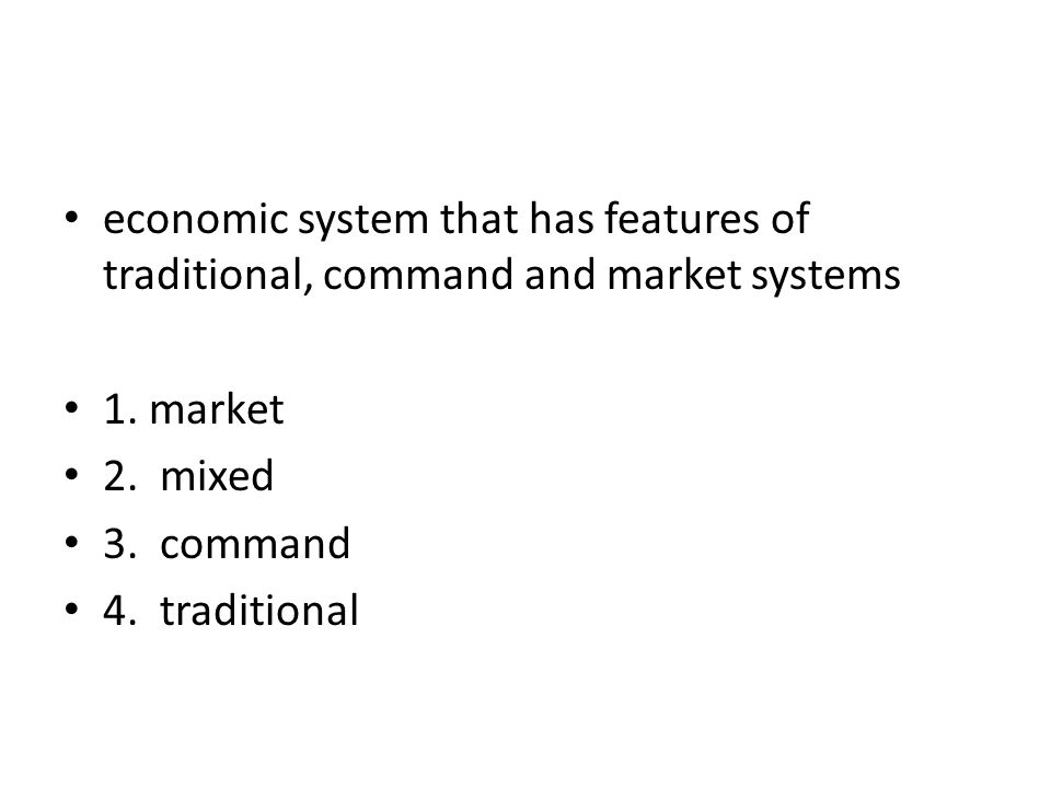 economic system that has features of traditional, command and market systems 1.