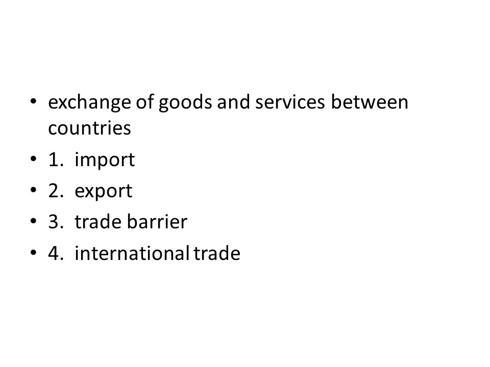 exchange of goods and services between countries 1.