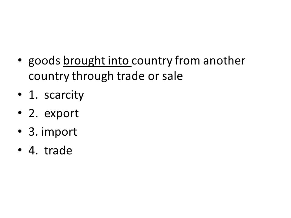 goods brought into country from another country through trade or sale 1.