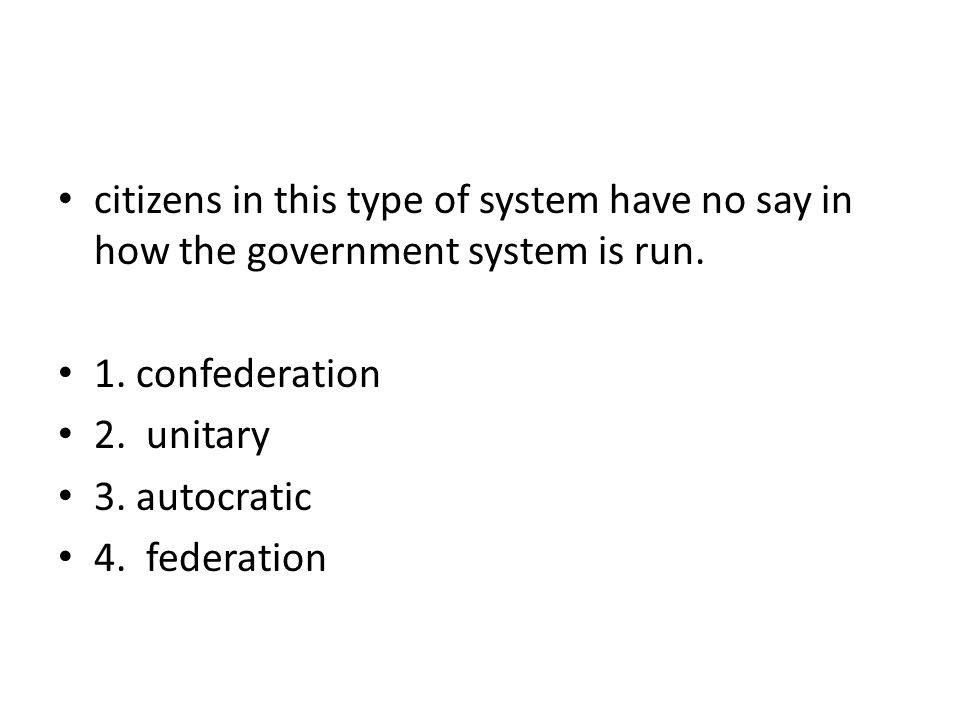 citizens in this type of system have no say in how the government system is run.