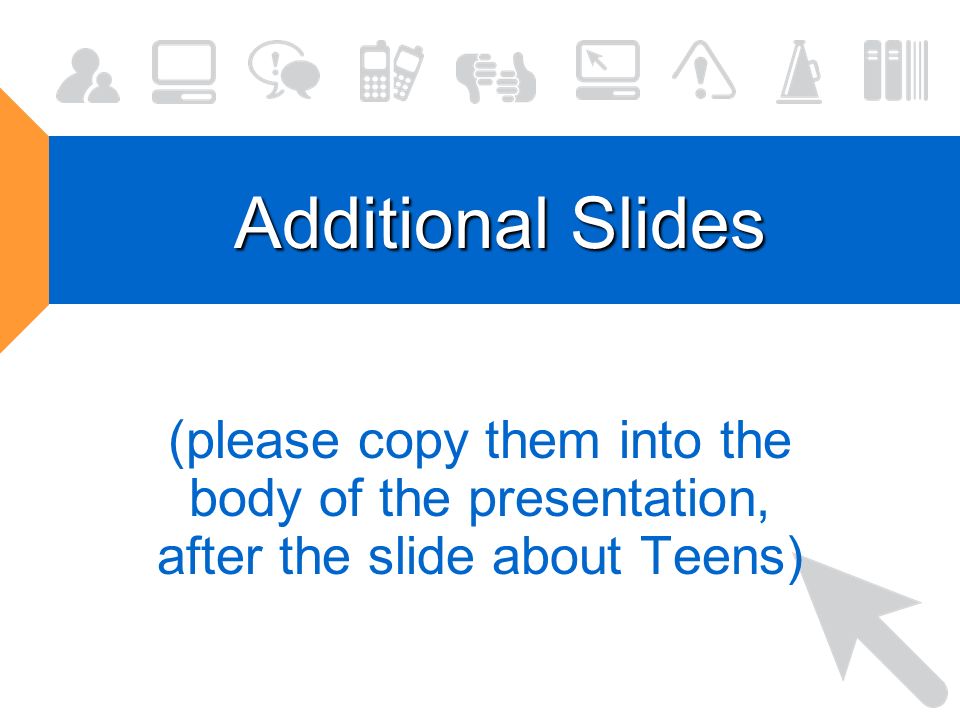 Additional Slides (please copy them into the body of the presentation, after the slide about Teens)