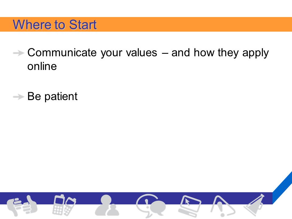 Where to Start Communicate your values – and how they apply online Be patient