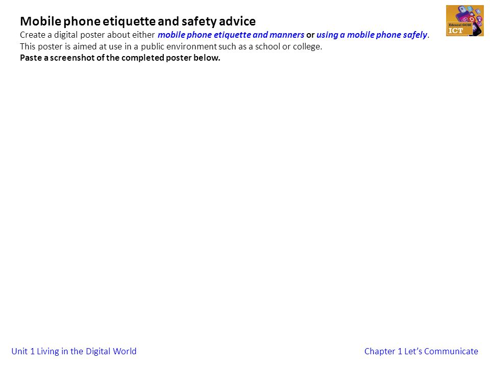 Unit 1 Living in the Digital WorldChapter 1 Let’s Communicate Mobile phone etiquette and safety advice Create a digital poster about either mobile phone etiquette and manners or using a mobile phone safely.