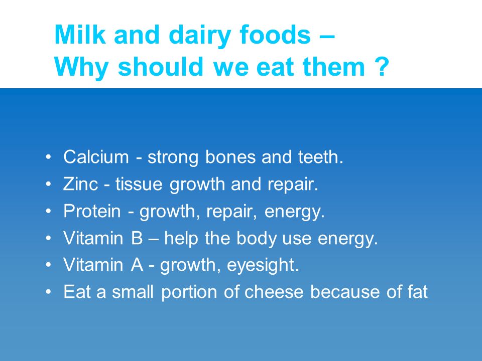 Milk and dairy foods – Why should we eat them . Calcium - strong bones and teeth.