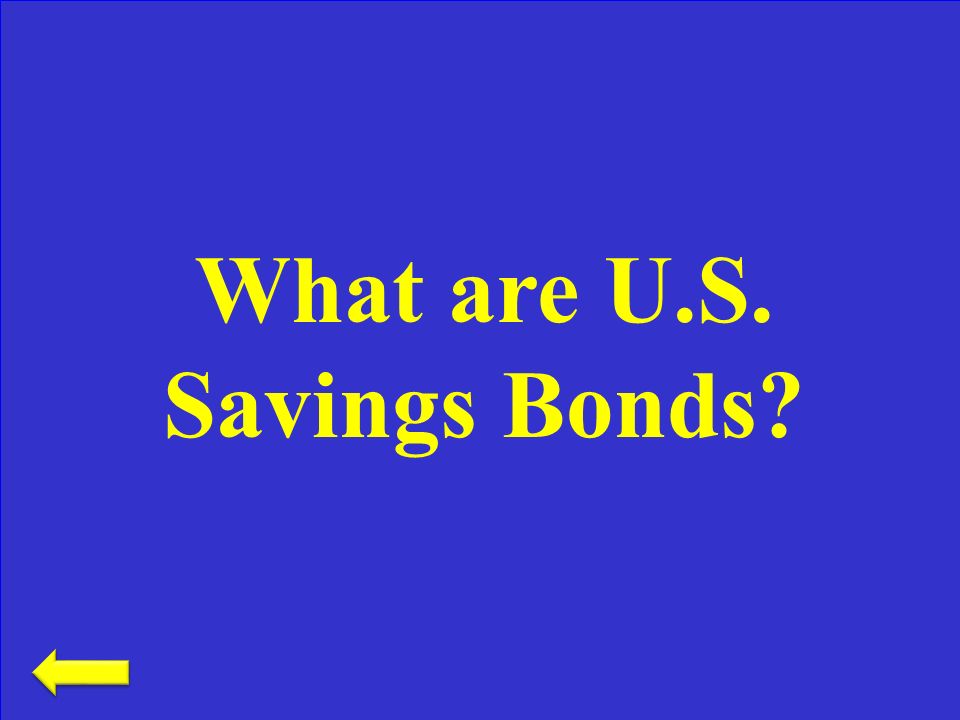 This savings option allows for the federal government to borrow your money in exchange for interest earned Savings Options– 400