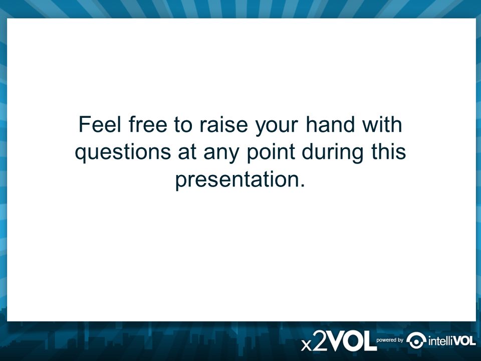 Feel free to raise your hand with questions at any point during this presentation.