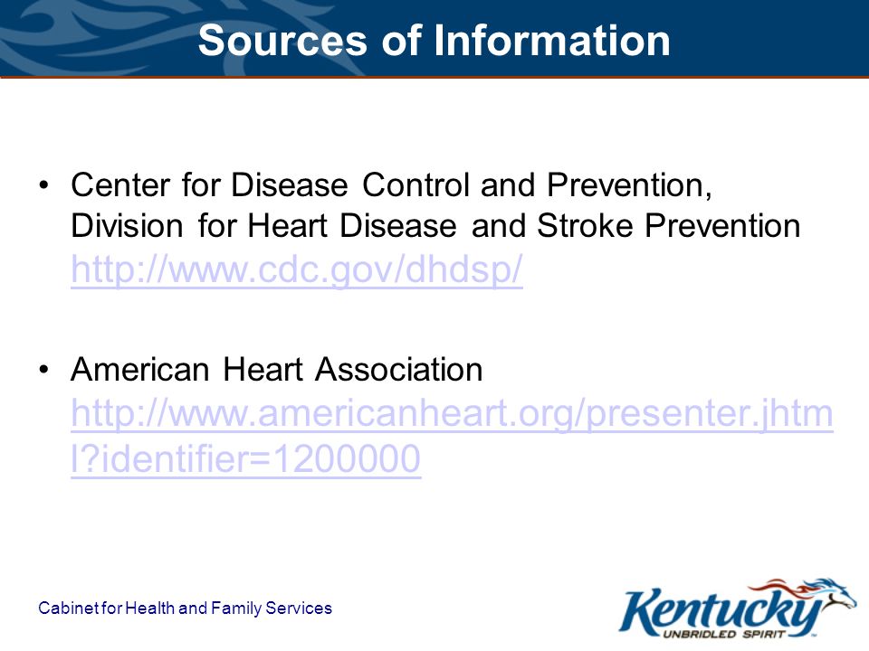 Cabinet for Health and Family Services Sources of Information Center for Disease Control and Prevention, Division for Heart Disease and Stroke Prevention     American Heart Association   l identifier= l identifier=