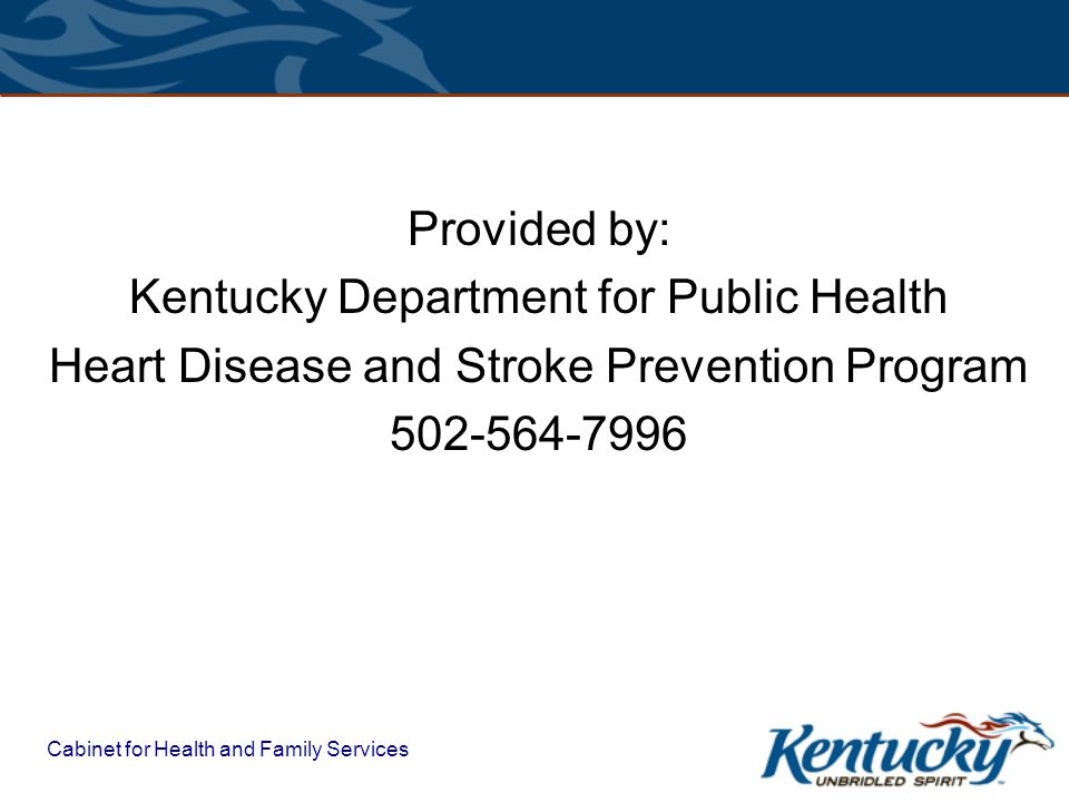 Cabinet for Health and Family Services Provided by: Kentucky Department for Public Health Heart Disease and Stroke Prevention Program