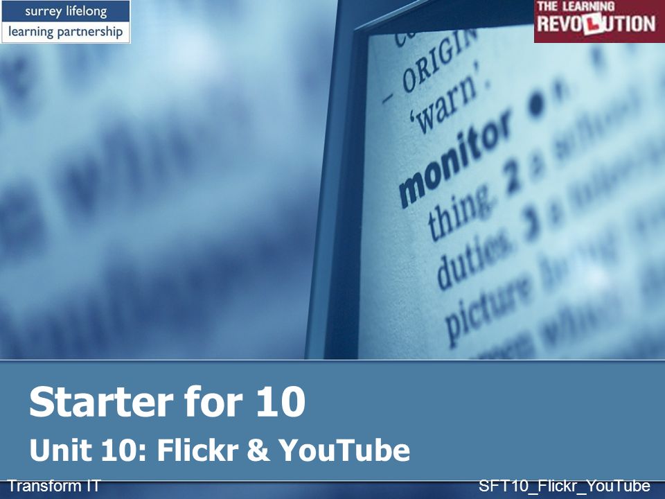 Starter for 10 Unit 10: Flickr & YouTube Transform IT SFT10_Flickr_YouTube