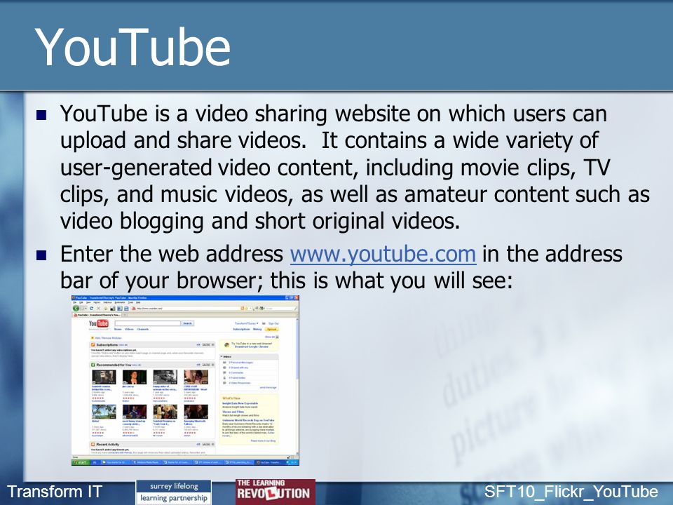 Transform IT SFT10_Flickr_YouTube YouTube YouTube is a video sharing website on which users can upload and share videos.