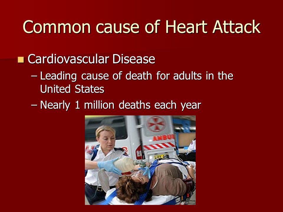 Common cause of Heart Attack Cardiovascular Disease Cardiovascular Disease –Leading cause of death for adults in the United States –Nearly 1 million deaths each year