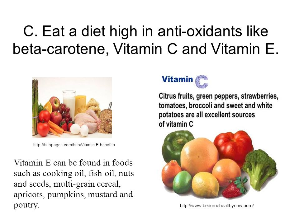 C. Eat a diet high in anti-oxidants like beta-carotene, Vitamin C and Vitamin E.