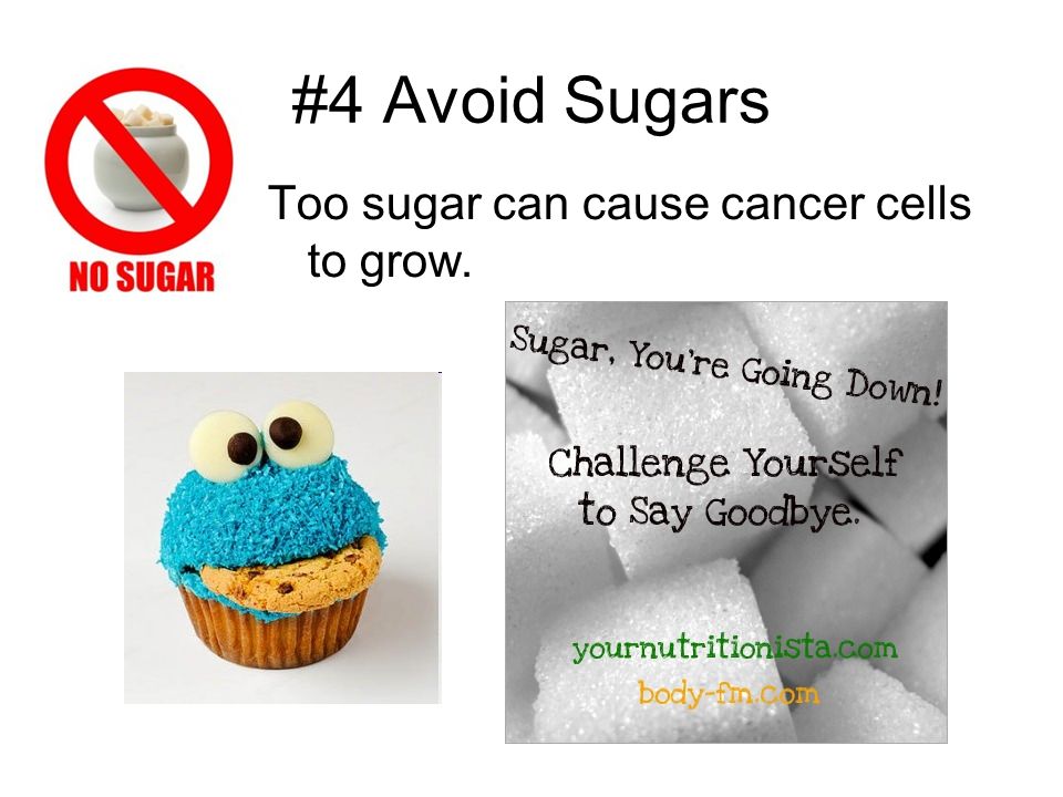 #4 Avoid Sugars Too sugar can cause cancer cells to grow.