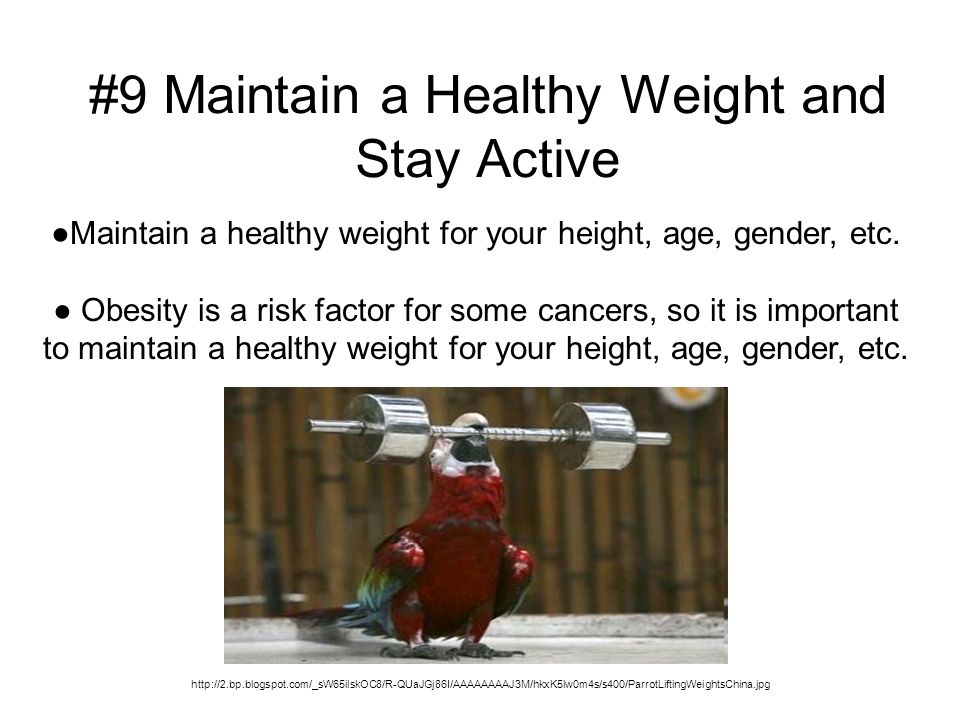 #9 Maintain a Healthy Weight and Stay Active   ● Maintain a healthy weight for your height, age, gender, etc.