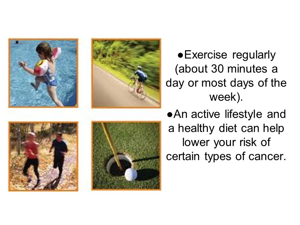 ● Exercise regularly (about 30 minutes a day or most days of the week).