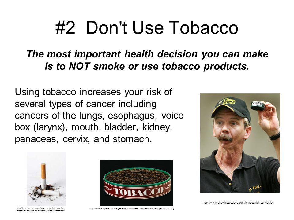 #2 Don t Use Tobacco Using tobacco increases your risk of several types of cancer including cancers of the lungs, esophagus, voice box (larynx), mouth, bladder, kidney, panaceas, cervix, and stomach.
