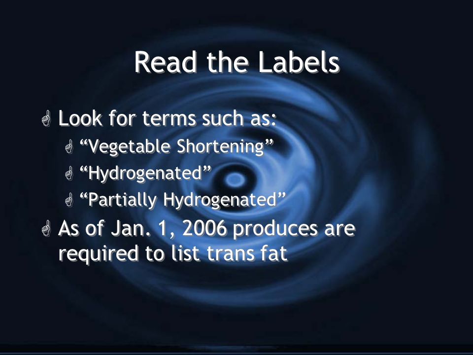Read the Labels G Look for terms such as: G Vegetable Shortening G Hydrogenated G Partially Hydrogenated G As of Jan.