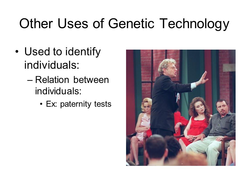 Other Uses of Genetic Technology Used to identify individuals: –Relation between individuals: Ex: paternity tests