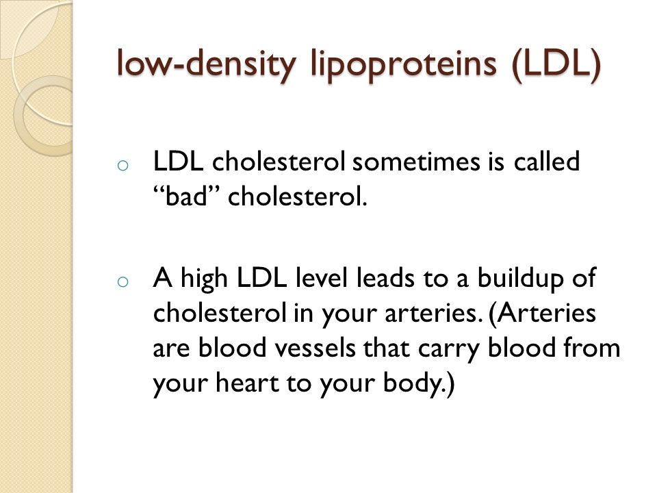 low-density lipoproteins (LDL) o LDL cholesterol sometimes is called bad cholesterol.
