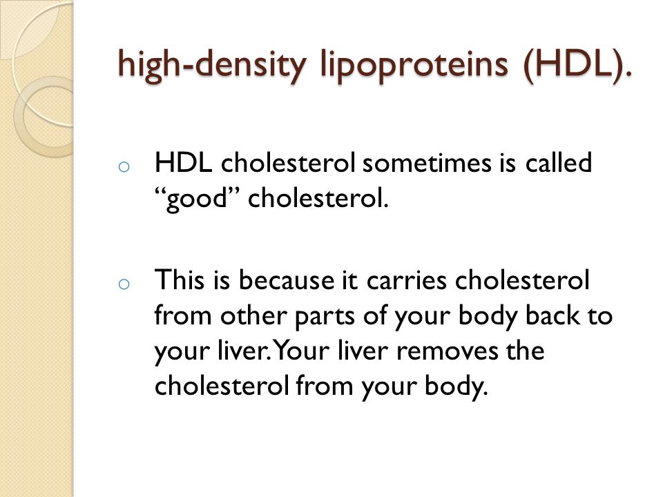 high-density lipoproteins (HDL). o HDL cholesterol sometimes is called good cholesterol.