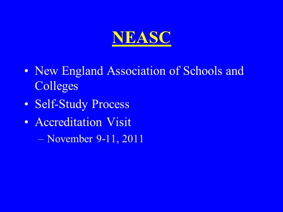 NEASC New England Association of Schools and Colleges Self-Study Process Accreditation Visit –November 9-11, 2011