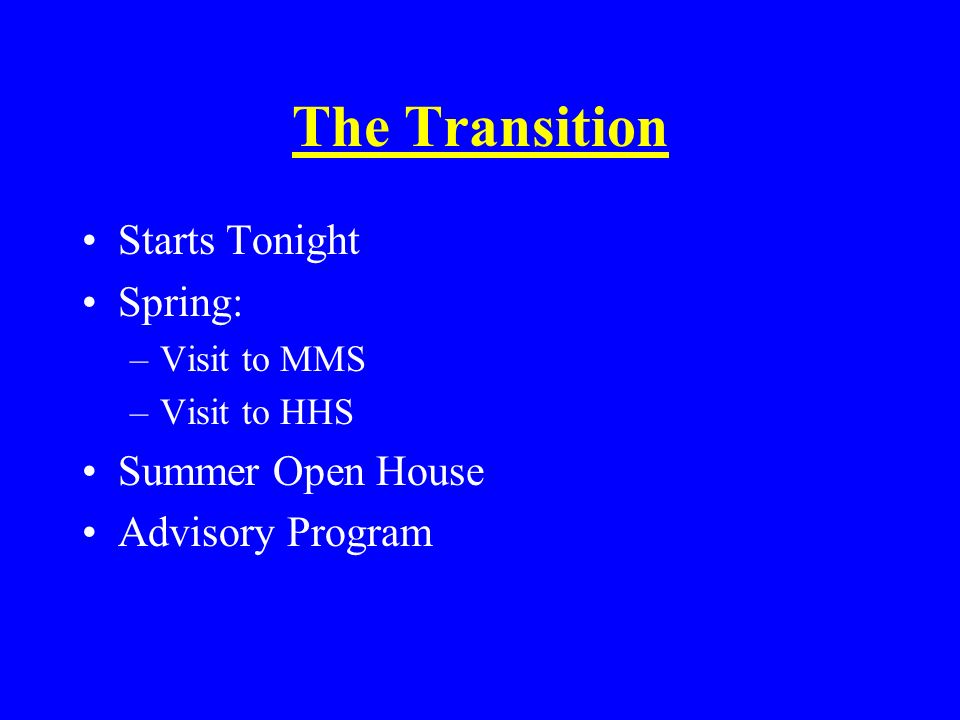 The Transition Starts Tonight Spring: –Visit to MMS –Visit to HHS Summer Open House Advisory Program