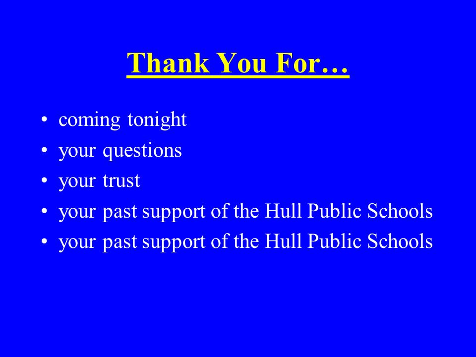 Thank You For… coming tonight your questions your trust your past support of the Hull Public Schools