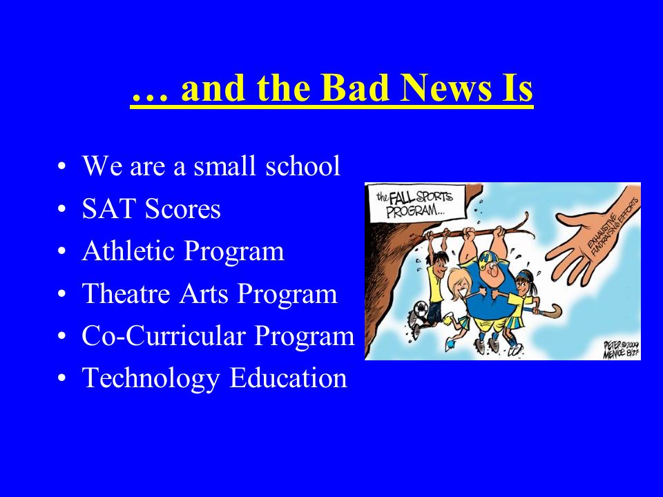… and the Bad News Is We are a small school SAT Scores Athletic Program Theatre Arts Program Co-Curricular Program Technology Education