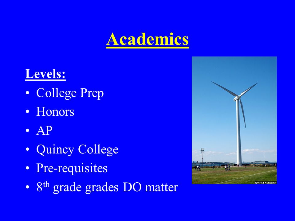 Academics Levels: College Prep Honors AP Quincy College Pre-requisites 8 th grade grades DO matter