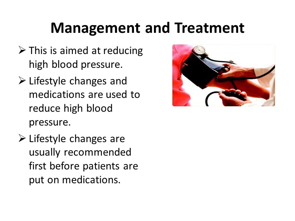 Management and Treatment  This is aimed at reducing high blood pressure.