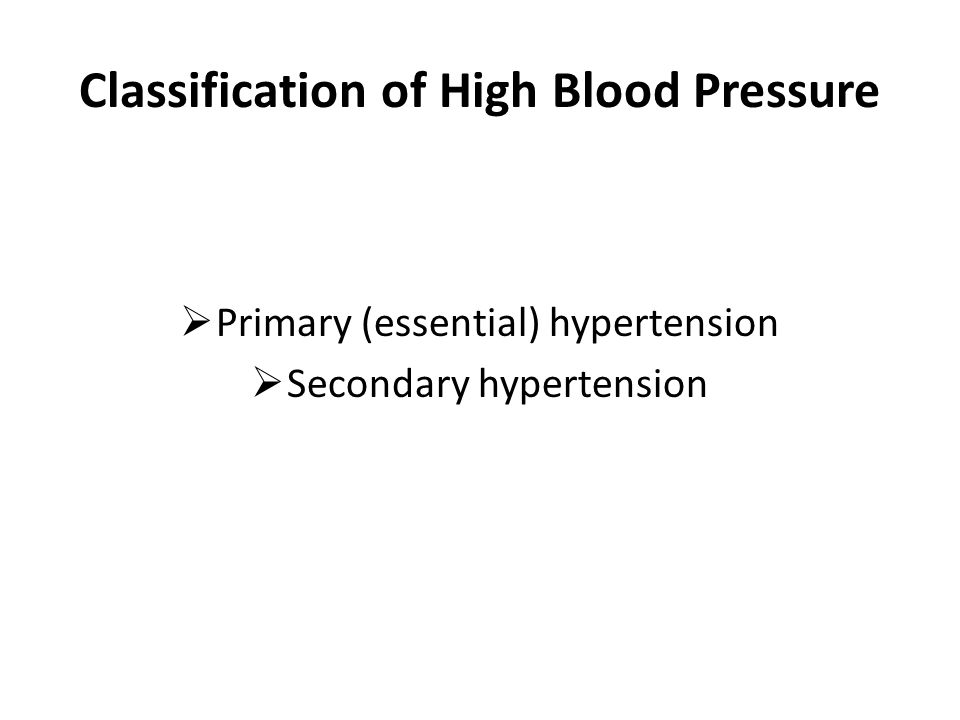 Classification of High Blood Pressure  Primary (essential) hypertension  Secondary hypertension