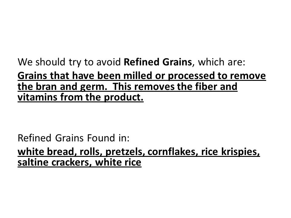We should try to avoid Refined Grains, which are: Grains that have been milled or processed to remove the bran and germ.