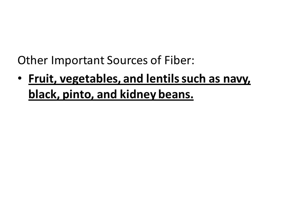Other Important Sources of Fiber: Fruit, vegetables, and lentils such as navy, black, pinto, and kidney beans.