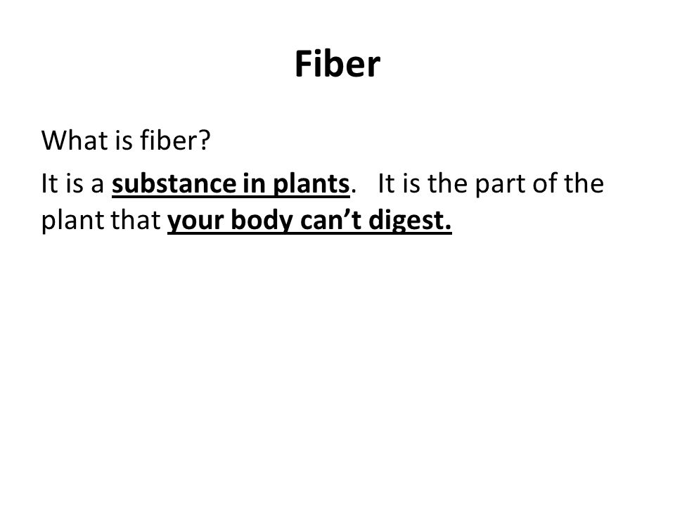 Fiber What is fiber. It is a substance in plants.