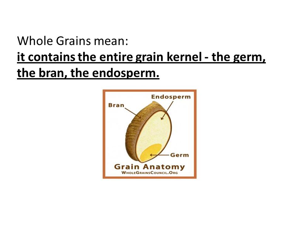 Whole Grains mean: it contains the entire grain kernel - the germ, the bran, the endosperm.