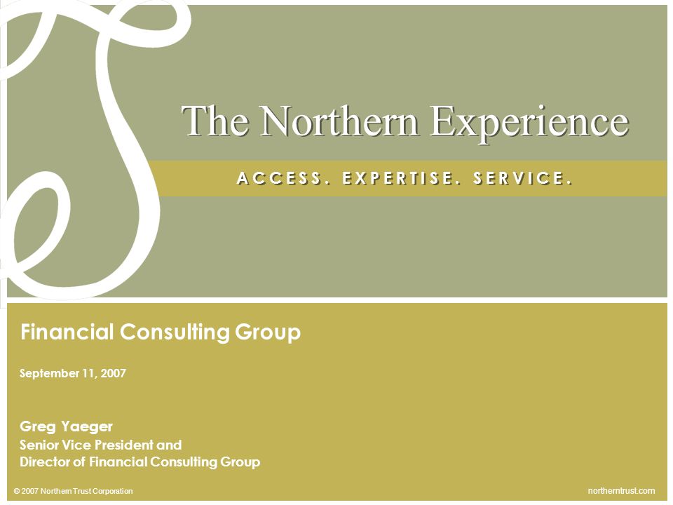 © 2007 Northern Trust Corporation northerntrust.com The Northern Experience A C C E S S.