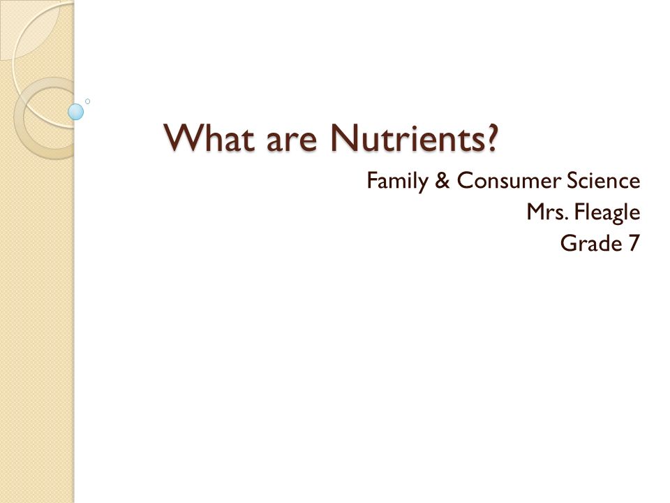 What are Nutrients Family & Consumer Science Mrs. Fleagle Grade 7