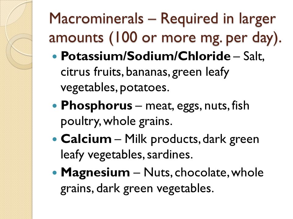 Macrominerals – Required in larger amounts (100 or more mg.