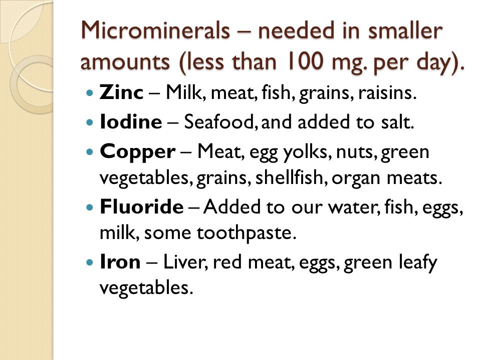 Microminerals – needed in smaller amounts (less than 100 mg.