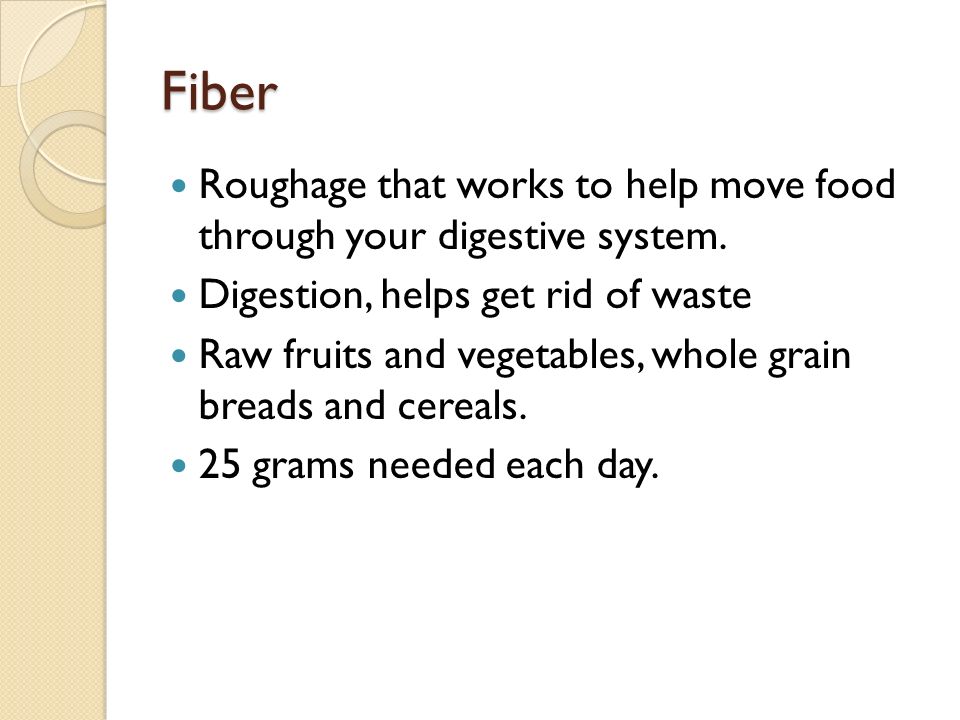 Fiber Roughage that works to help move food through your digestive system.